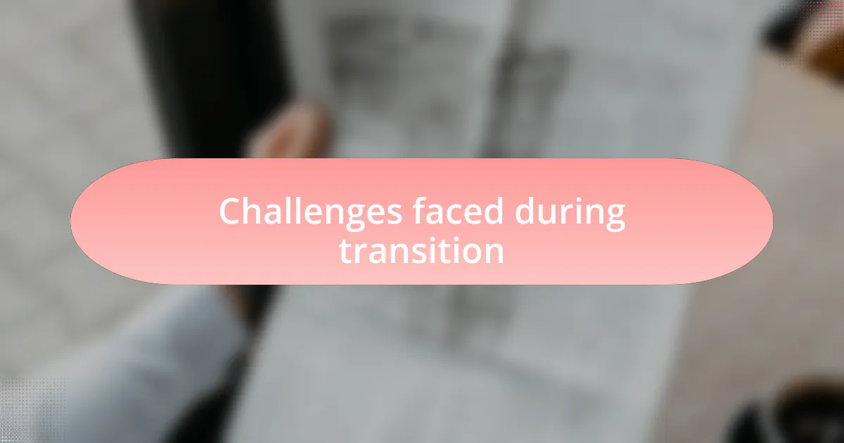 Challenges faced during transition