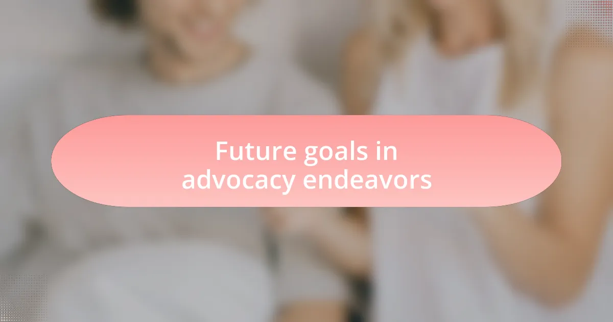 Future goals in advocacy endeavors