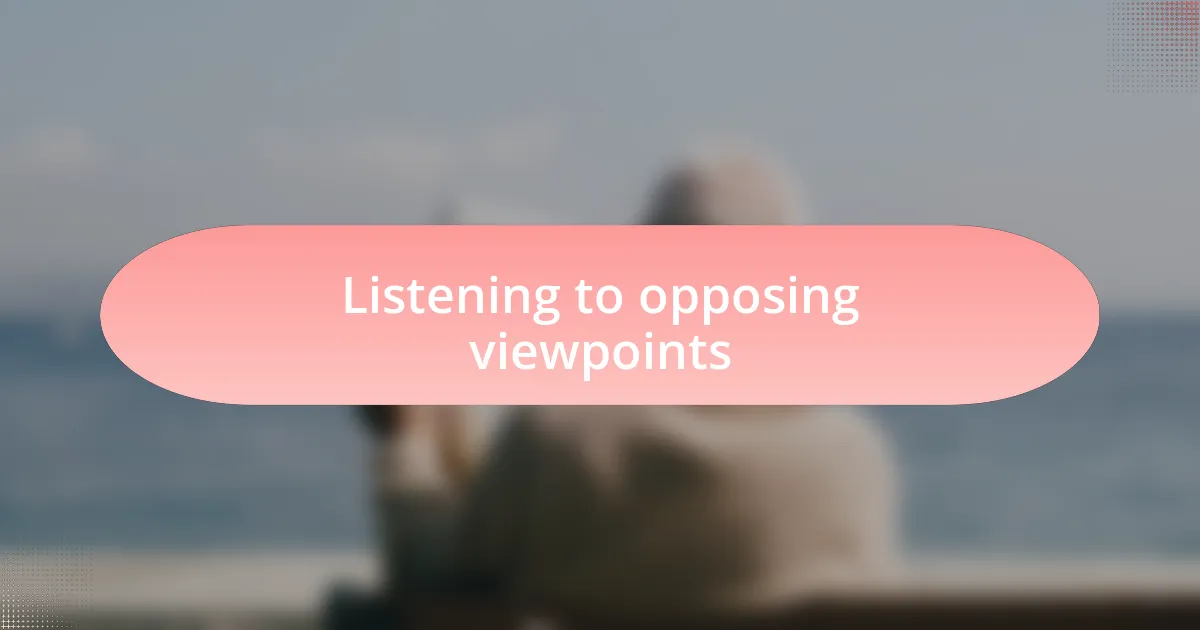 Listening to opposing viewpoints