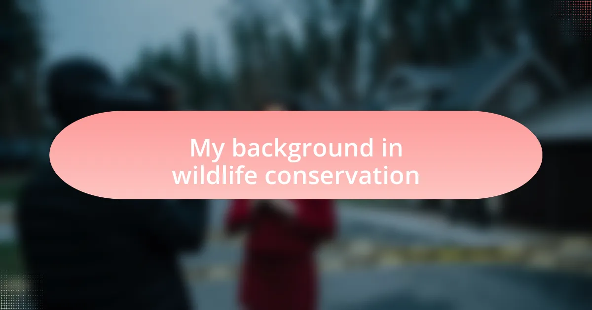 My background in wildlife conservation