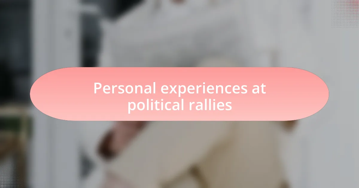 Personal experiences at political rallies