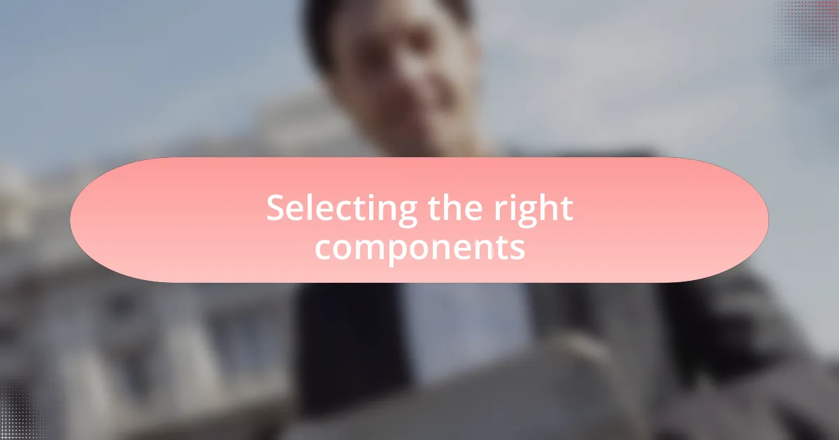 Selecting the right components