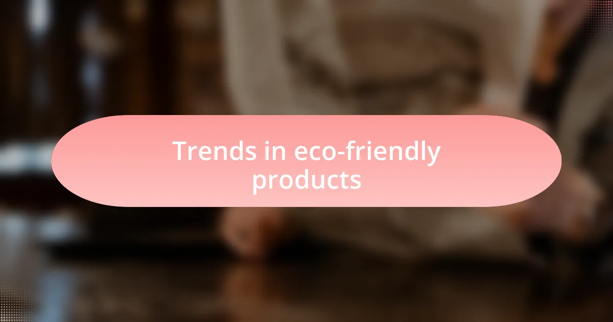 Trends in eco-friendly products