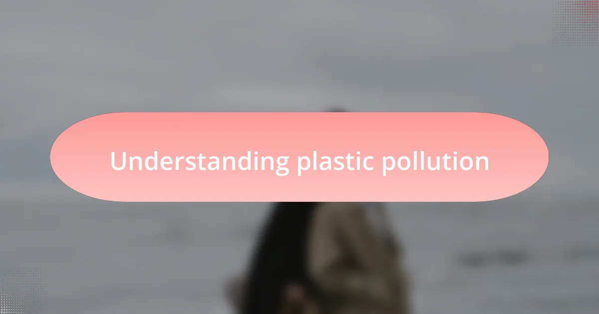 Understanding plastic pollution